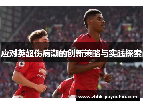 应对英超伤病潮的创新策略与实践探索 应对英超伤病潮的创新策略与实践探索