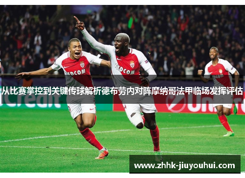 从比赛掌控到关键传球解析德布劳内对阵摩纳哥法甲临场发挥评估 从比赛掌控到关键传球解析德布劳内对阵摩纳哥法甲临场发挥评估