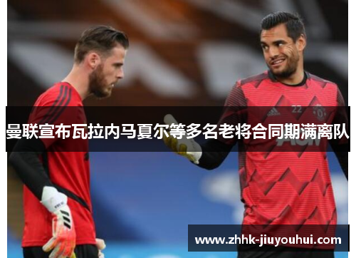 曼联宣布瓦拉内马夏尔等多名老将合同期满离队