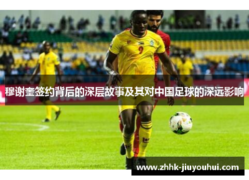 穆谢奎签约背后的深层故事及其对中国足球的深远影响