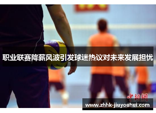 职业联赛降薪风波引发球迷热议对未来发展担忧