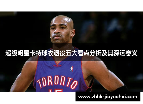 超级明星卡特球衣退役五大看点分析及其深远意义