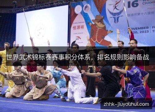 世界武术锦标赛赛事积分体系，排名规则影响备战