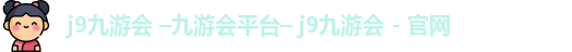 j9九游会 –九游会平台– j9九游会 - 官网
